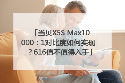当贝X5S Max10000：1对比度如何实现？616值不值得入手