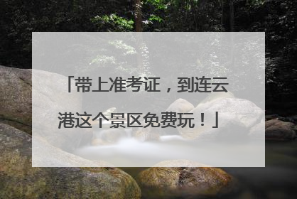 带上准考证，到连云港这个景区免费玩！