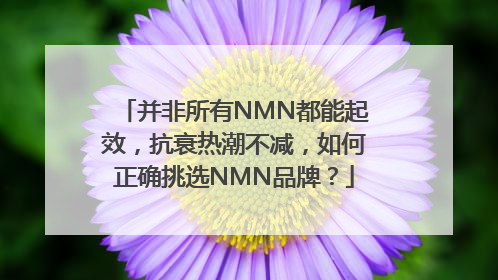 并非所有NMN都能起效，抗衰热潮不减，如何正确挑选NMN品牌？