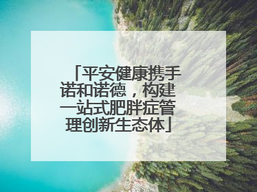 平安健康携手诺和诺德，构建一站式肥胖症管理创新生态体