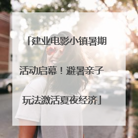 建业电影小镇暑期活动启幕！避暑亲子玩法激活夏夜经济
