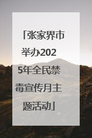 张家界市举办2025年全民禁毒宣传月主题活动