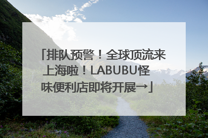 排队预警！全球顶流来上海啦！LABUBU怪味便利店即将开展→