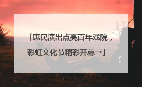 惠民演出点亮百年戏院，彩虹文化节精彩开幕→