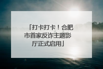 打卡打卡！合肥市首家反诈主题影厅正式启用