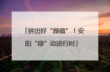 拼出好“颜值”！安阳“绿”动进行时