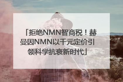 拒绝NMN智商税！赫曼因NMN以千元定价引领科学抗衰新时代