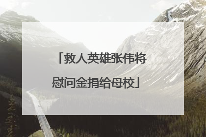 救人英雄张伟将慰问金捐给母校