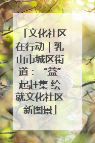 文化社区在行动｜乳山市城区街道：“益”起赶集 绘就文化社区新图景
