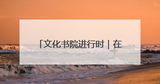 文化书院进行时｜在太和社区，“解锁” 文化服务的N种方式