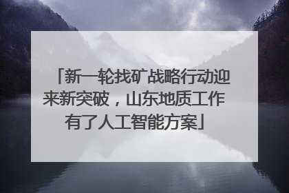 新一轮找矿战略行动迎来新突破，山东地质工作有了人工智能方案