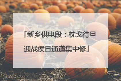 新乡供电段：枕戈待旦迎战侯日通道集中修
