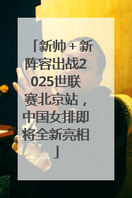 新帅＋新阵容出战2025世联赛北京站，中国女排即将全新亮相