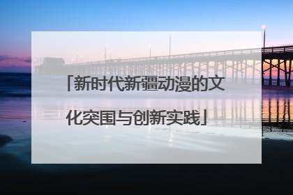 新时代新疆动漫的文化突围与创新实践
