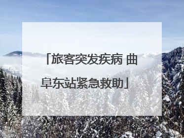 旅客突发疾病 曲阜东站紧急救助