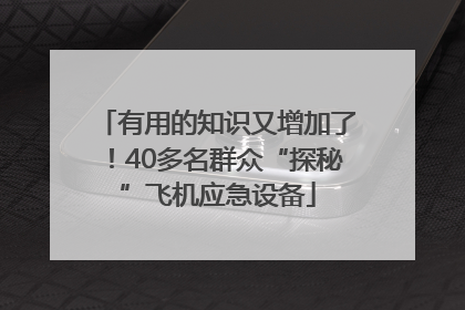 有用的知识又增加了！40多名群众“探秘”飞机应急设备