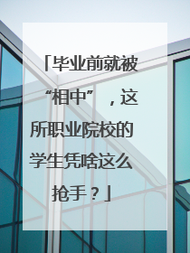 毕业前就被“相中”，这所职业院校的学生凭啥这么抢手？
