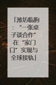 潍坊临朐：“一张桌子谈合作” 在“家门口”实现与全球接轨