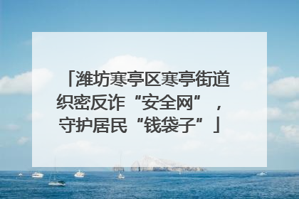 潍坊寒亭区寒亭街道织密反诈“安全网”，守护居民“钱袋子”