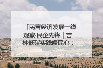 民营经济发展一线观察·民企先锋｜吉林低碳实践暖民心：太阳能供暖技术为北方清洁取暖破局