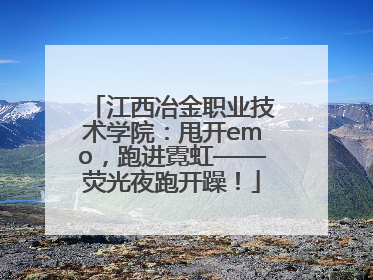 江西冶金职业技术学院：甩开emo，跑进霓虹——荧光夜跑开躁！