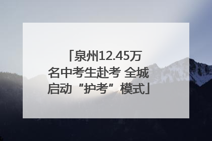 泉州12.45万名中考生赴考 全城启动“护考”模式