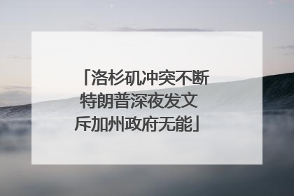 洛杉矶冲突不断 特朗普深夜发文斥加州政府无能