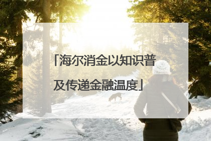 海尔消金以知识普及传递金融温度