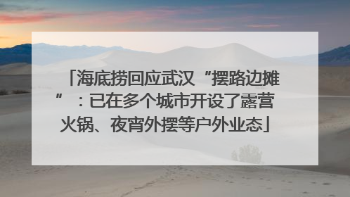 海底捞回应武汉“摆路边摊”：已在多个城市开设了露营火锅、夜宵外摆等户外业态