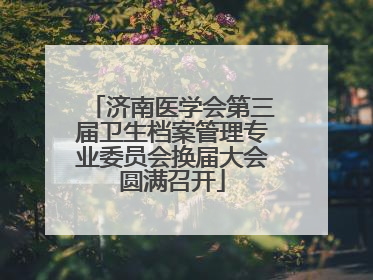 济南医学会第三届卫生档案管理专业委员会换届大会圆满召开