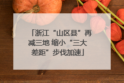 浙江“山区县”再减三地 缩小“三大差距”步伐加速