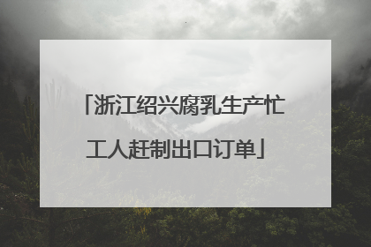 浙江绍兴腐乳生产忙 工人赶制出口订单