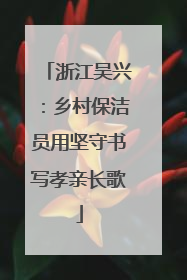 浙江吴兴：乡村保洁员用坚守书写孝亲长歌