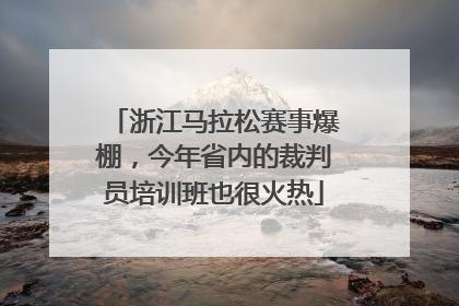 浙江马拉松赛事爆棚，今年省内的裁判员培训班也很火热
