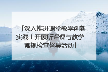 深入推进课堂教学创新实践！开展听评课与教学常规检查督导活动