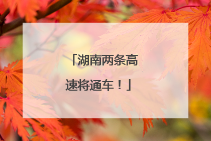 湖南两条高速将通车！