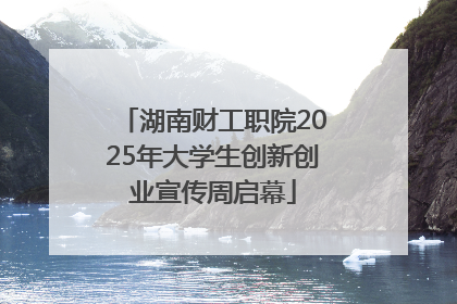 湖南财工职院2025年大学生创新创业宣传周启幕