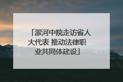 漯河中院走访省人大代表 推动法律职业共同体建设