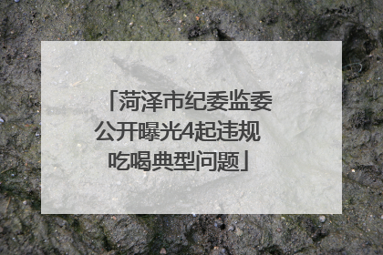 菏泽市纪委监委公开曝光4起违规吃喝典型问题