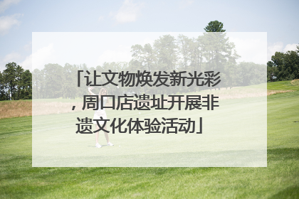让文物焕发新光彩，周口店遗址开展非遗文化体验活动