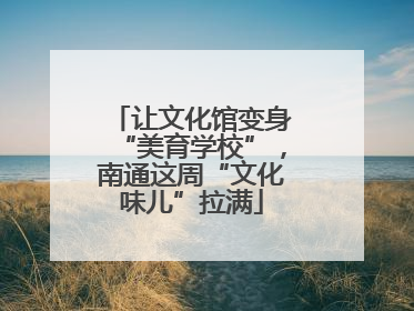 让文化馆变身“美育学校”，南通这周“文化味儿”拉满