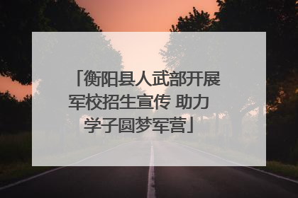 衡阳县人武部开展军校招生宣传 助力学子圆梦军营