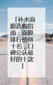 补水面膜选购指南：面膜排行榜前十名，口碑公认最好的十款