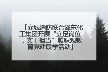 襄城消防联合泽东化工集团开展“立足岗位，实干担当”履职观教育党建联学活动