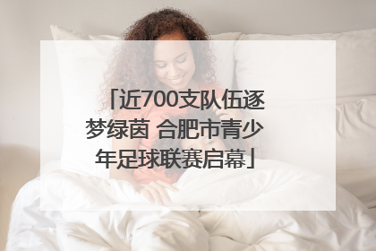 近700支队伍逐梦绿茵 合肥市青少年足球联赛启幕