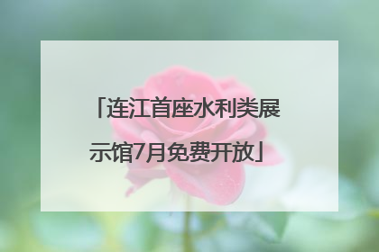 连江首座水利类展示馆7月免费开放