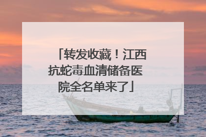 转发收藏！江西抗蛇毒血清储备医院全名单来了