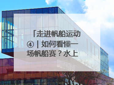 走进帆船运动④｜如何看懂一场帆船赛？水上的“速度与激情”同样精彩