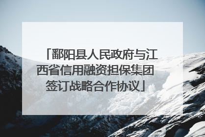 鄱阳县人民政府与江西省信用融资担保集团签订战略合作协议