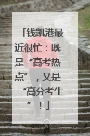 钱凯港最近很忙：既是“高考热点”，又是“高分考生”！
